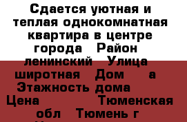 Сдается уютная и теплая однокомнатная квартира в центре города › Район ­ ленинский › Улица ­ широтная › Дом ­ 61а › Этажность дома ­ 16 › Цена ­ 15 000 - Тюменская обл., Тюмень г. Недвижимость » Квартиры аренда   